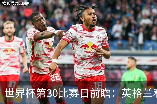 世界杯第30比赛日前瞻：英格兰和挪威鏖战边路，阿根廷要提升强度