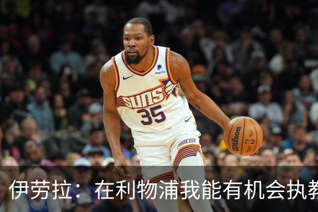 伊劳拉：在利物浦我能有机会执教顶级球员，有机会为冠军而战