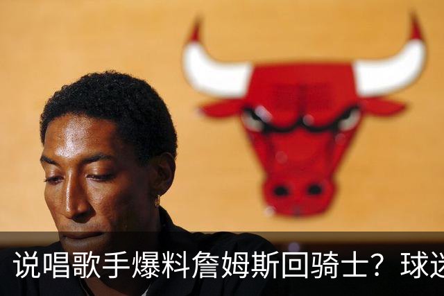 说唱歌手爆料詹姆斯回骑士？球迷开始捡“面包屑”