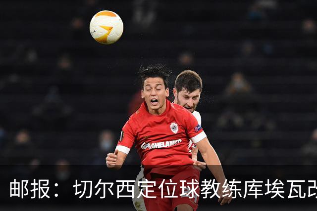 邮报：切尔西定位球教练库埃瓦改任幕后职务