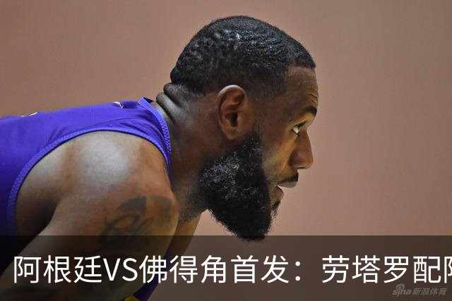阿根廷VS佛得角首发：劳塔罗配阿尔马达 沃齐尼亚登场